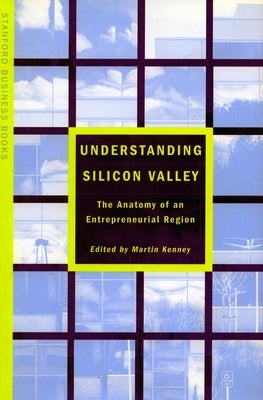 Understanding Silicon Valley: The Anatomy of an Entrepreneurial Region by Kenney, Martin