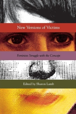 New Versions of Victims: Feminists Struggle with the Concept by Lamb, Sharon