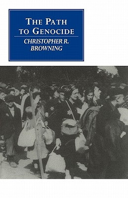 The Path to Genocide: Essays on Launching the Final Solution by Browning, Christopher R.