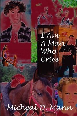 I Am a Man Who Cries by Mann, Micheal D.