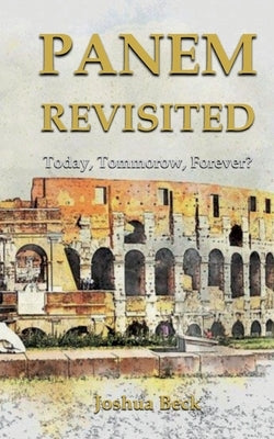 Panem revisited: Today? Tomorrow? Forever? by Beck, Joshua