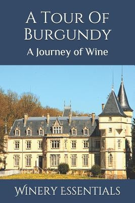 A Tour Of Burgundy: A Journey of Wine by Essentials, Winery