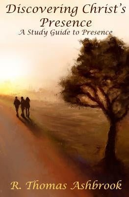 Discovering Christ's Presence: A Study Guide to Presence by Ashbrook, R. Thomas