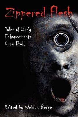 Zippered Flesh: Tales of Body Enhancements Gone Bad! by Burge, Weldon