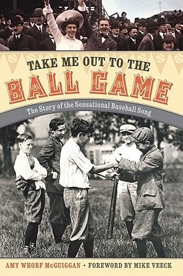 Take Me Out to the Ball Game: The Story of the Sensational Baseball Song by McGuiggan, Amy Whorf
