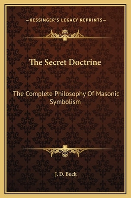 The Secret Doctrine: The Complete Philosophy of Masonic Symbolism by Buck, Jirah Dewey
