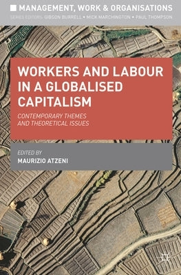 Workers and Labour in a Globalised Capitalism: Contemporary Themes and Theoretical Issues by Atzeni, Maurizio