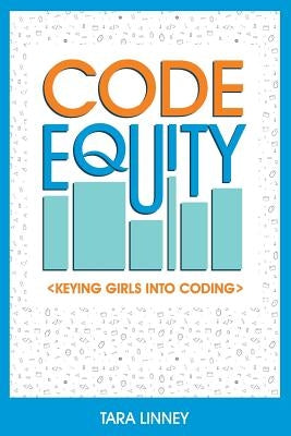 Code Equity: Keying Girls Into Coding by Linney, Tara C.