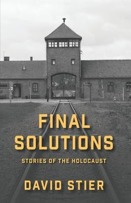 Final Solutions: Stories of the Holocaust by Stier, David