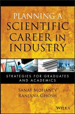 Planning a Scientific Career in Industry: Strategies for Graduates and Academics by Mohanty, Sanat