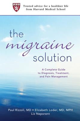 The Migraine Solution: A Complete Guide to Diagnosis, Treatment, and Pain Management by Rizzoli, Paul