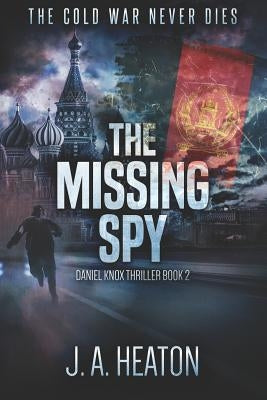 The Missing Spy: Daniel Knox Thriller Book Two by Heaton, J. a.