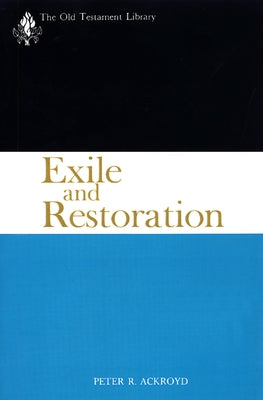 Exile and Restoration: A Study of Hebrew Thought of the Sixth Century B.C. by Ackroyd, Peter R.
