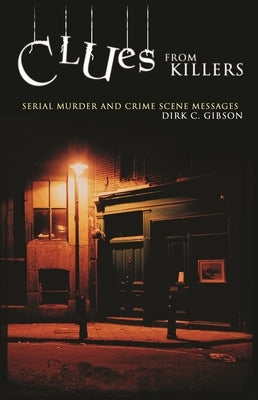 Clues from Killers: Serial Murder and Crime Scene Messages by Gibson, Dirk C.