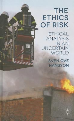 The Ethics of Risk: Ethical Analysis in an Uncertain World by Hansson, S.