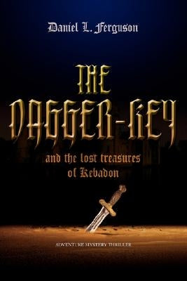 The Dagger-Key: And The Lost Treasures of Kebadon by Ferguson, Daniel L.