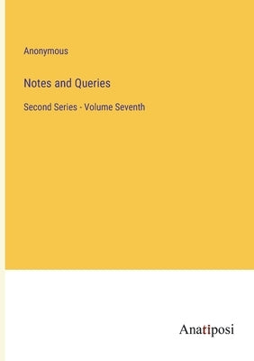 Notes and Queries: Second Series - Volume Seventh by Anonymous
