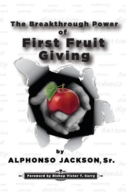 The Breakthrough Power of First Fruit Giving by Jackson, Alphonso