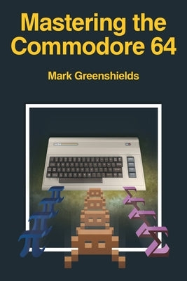 Mastering the Commodore 64 by Greenshields, Mark