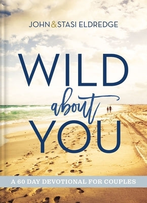 Wild about You: A 60-Day Devotional for Couples by Eldredge, John
