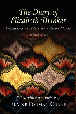 The Diary of Elizabeth Drinker: The Life Cycle of an Eighteenth-Century Woman by Crane, Elaine Forman