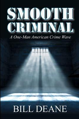 Smooth Criminal: A One-Man American Crime Wave by Deane, Bill
