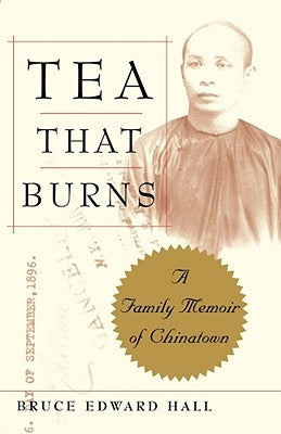Tea That Burns: A Family Memoir of Chinatown by Hall, Bruce
