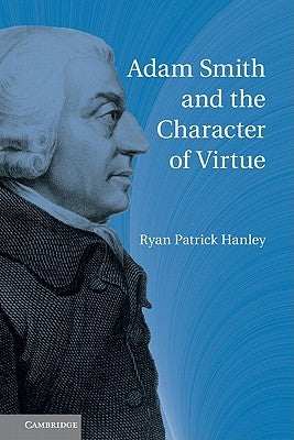 Adam Smith and the Character of Virtue by Hanley, Ryan Patrick