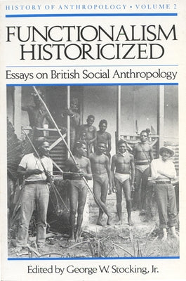 Functionalism Historicized: Essays on British Social Anthopology by Stocking, George W.