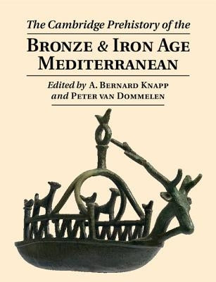 The Cambridge Prehistory of the Bronze and Iron Age Mediterranean by Knapp, A. Bernard