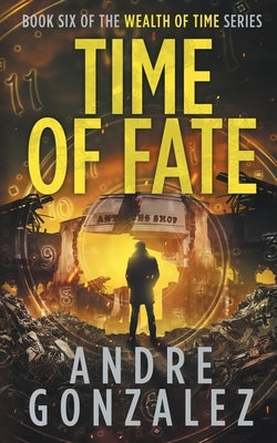 Time of Fate (Wealth of Time Series #6) by Gonzalez, Andre
