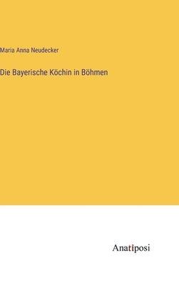 Die Bayerische Köchin in Böhmen by Neudecker, Maria Anna