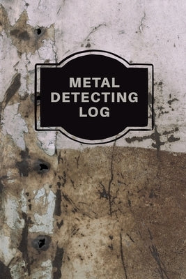 Metal Detecting Log Book: Metal Detectorists Record Book, Dirt Fishing Notebook, Pocket Size Treasure Hunting Journal, Metal Detector Gift by Rother, Teresa