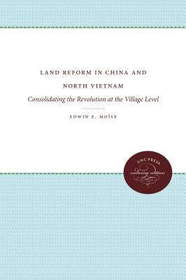 Land Reform in China and North Vietnam: Consolidating the Revolution at the Village Level by Moïse, Edwin E.