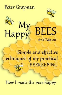 My Happy Bees: 2nd Edition. Simple and Effective Techniques of My Practical Beekeeping. How I Made the Bees Happy. by Prokopenko, Olga