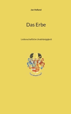 Das Erbe: Leidenschaftliche Unabhänigigkeit by Holland, Jan