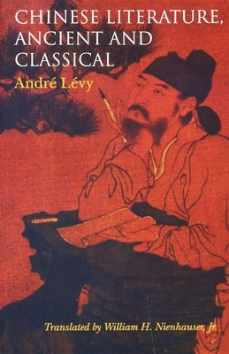 Chinese Literature, Ancient and Classical by Lévy, André
