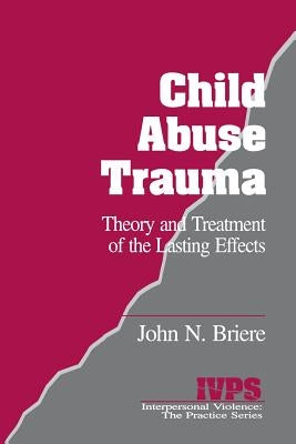 Child Abuse Trauma: Theory and Treatment of the Lasting Effects by Briere, John N.