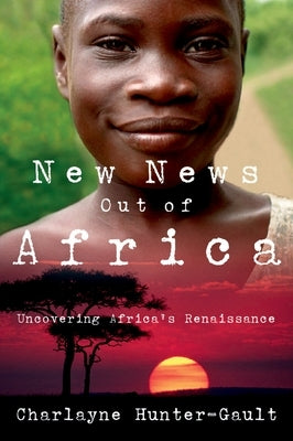 New News Out of Africa: Uncovering Africa's Renaissance by Hunter-Gault, Charlayne