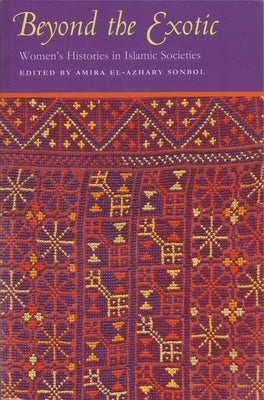 Beyond the Exotic: Women's Histories in Islamic Societies by Sonbol, Amira El-Azhary