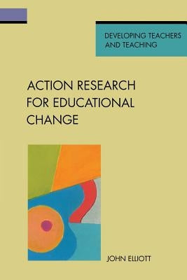 Action Research for Educational Change by Elliott, John