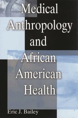 Medical Anthropology and African American Health by Bailey, Eric