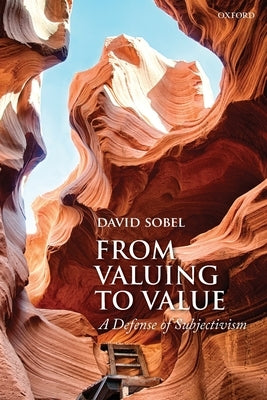 From Valuing to Value: A Defense of Subjectivism by Sobel, David