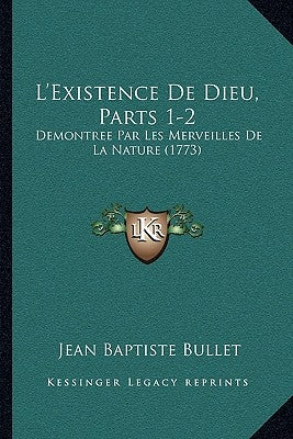 L'Existence De Dieu, Parts 1-2: Demontree Par Les Merveilles De La Nature (1773) by Bullet, Jean Baptiste