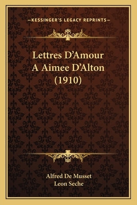 Lettres D'Amour A Aimee D'Alton (1910) by de Musset, Alfred