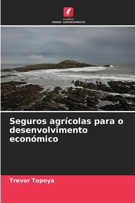 Seguros agrícolas para o desenvolvimento económico by Topoya, Trevor