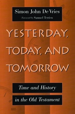 Yesterday, Today, and Tomorrow: Time and History in the Old Testament by de Vries, Simon John
