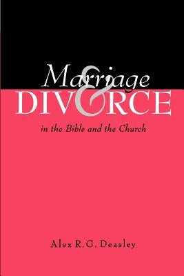 Marriage and Divorce in the Bible and the Church by Deasley, Alex R. G.