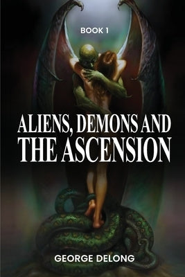 Aliens, Demons, & The Ascension by DeLong, George
