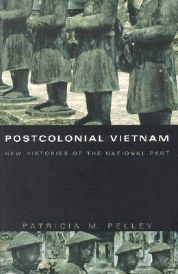 Postcolonial Vietnam: New Histories of the National Past by Pelley, Patricia M.